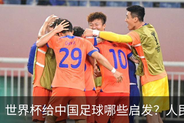 世界杯给中国足球哪些启发？人民日报：现代足球比拼完整的生态
