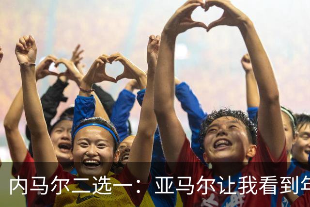 内马尔二选一：亚马尔让我看到年轻的自己，但梅西永远是历史第一！