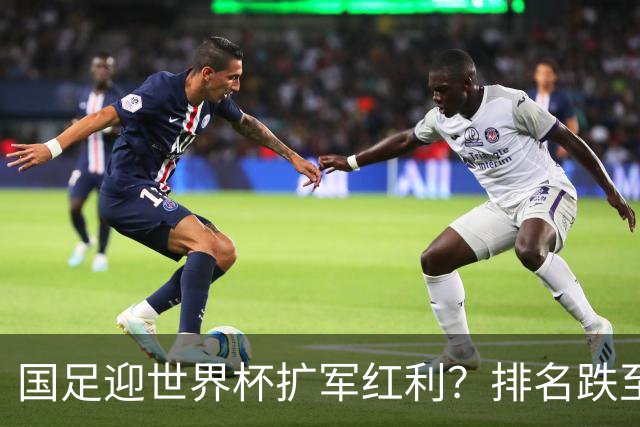 国足迎世界杯扩军红利？排名跌至亚洲第14，强敌扎堆，出线希望依旧渺茫