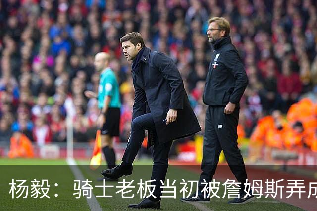 杨毅：骑士老板当初被詹姆斯弄成那样 我不太信他能迎接老詹回来