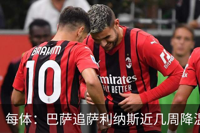 每体：巴萨追萨利纳斯近几周降温，仍盼8月底前谈妥