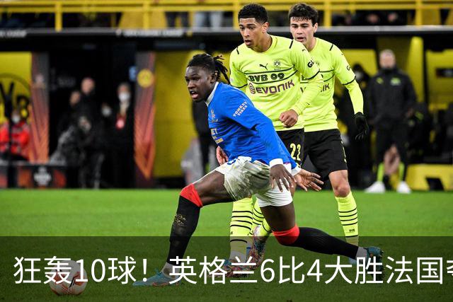 狂轰10球！英格兰6比4大胜法国夺世界杯季军，萨卡帽子戏法拯救图赫尔